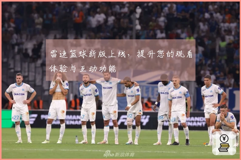 雷速篮球新版上线，提升您的观看体验与互动功能