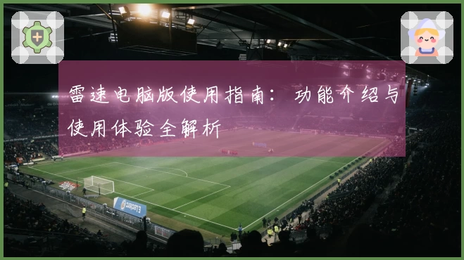 雷速电脑版使用指南：功能介绍与使用体验全解析