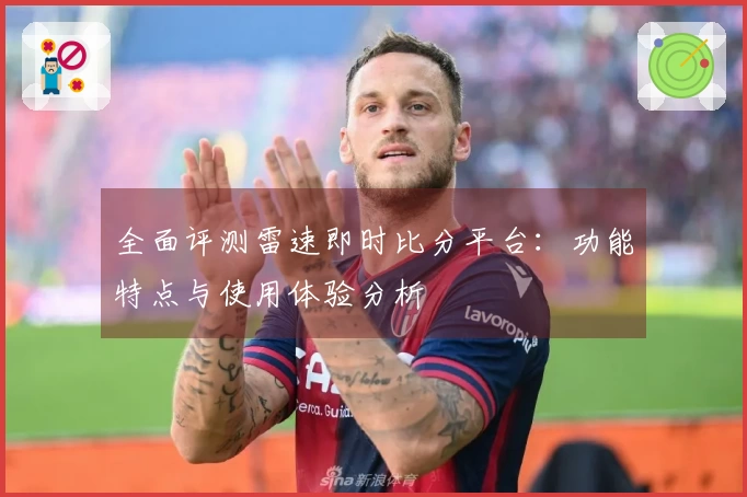 全面评测雷速即时比分平台：功能特点与使用体验分析