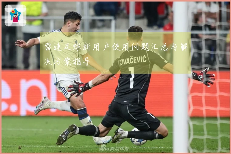 雷速足球新用户使用问题汇总与解决方案指导