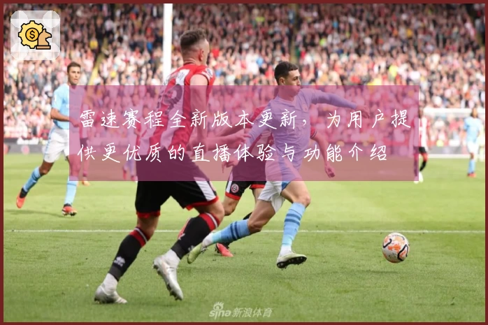 雷速赛程全新版本更新，为用户提供更优质的直播体验与功能介绍