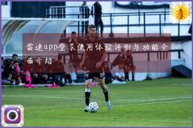 雷速app登录使用体验评测与功能全面介绍